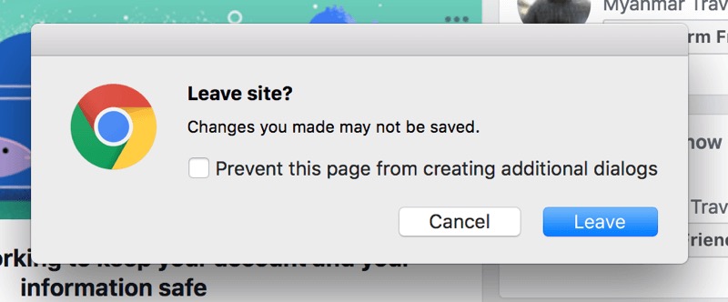The technical term for this function may sound unfamiliar or even intimidating. But chances are, you have seen this work before when you tried to close a tab and the browser asked you to confirm before leaving the page. Facebook also features this: